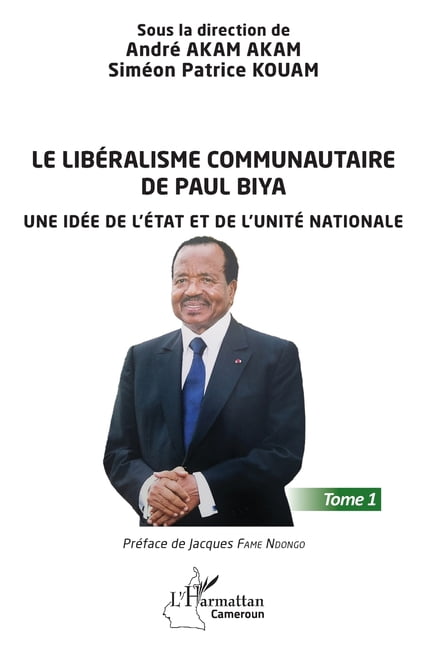 Harmattan Cameroun Le libÃ©ralisme communautaire de Paul Biya: Une idÃ©e de l'Ãtat et de l'unitÃ© nationale Tome 1, (Paperback)
