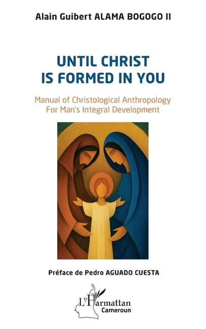 Harmattan Cameroun Until Christ is formed in you: Manual of Christological Anthropology For Man's Integral Development, (Paperback)