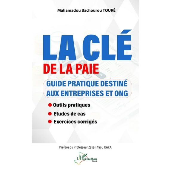Harmattan Mali La clé de la paie: Guide pratique destiné aux entreprises et ONG - Outils pratiques - Ãtudes de cas - Exercices corrigés, (Paperback)