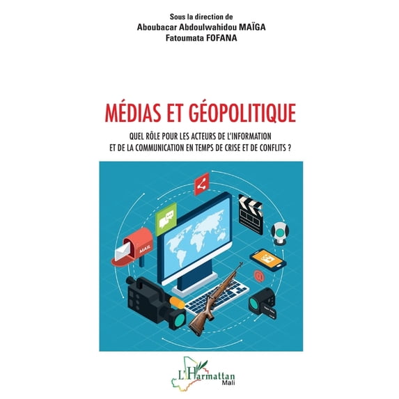 Harmattan Mali Médias et géopolitique: Quel rôle pour les acteurs de l'information et de la communication en temps de crise et de , (Paperback)