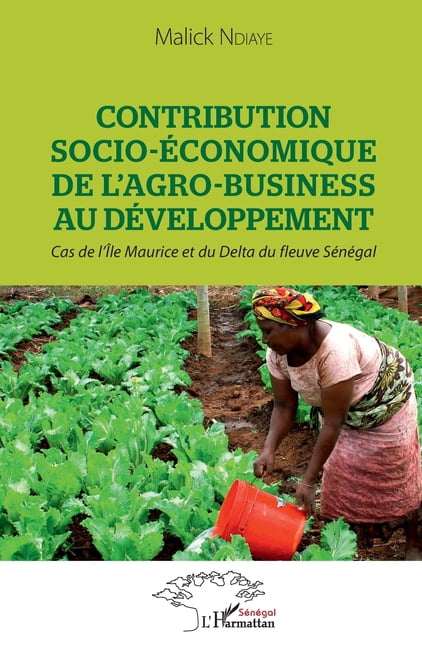 Harmattan SÃ©nÃ©gal Contribution socio-Ã©conomique de l'agro-business au dÃ©veloppement: Cas de l'Ile Maurice et du Delta du fleuve SÃ©nÃ©gal, (Paperback)