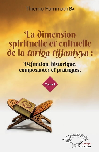 Harmattan SÃ©nÃ©gal La dimension spirituelle et culturelle de la tariqa tijjaniyya: DÃ©finition, historique, composantes et pratiques Tome 1, (Paperback)