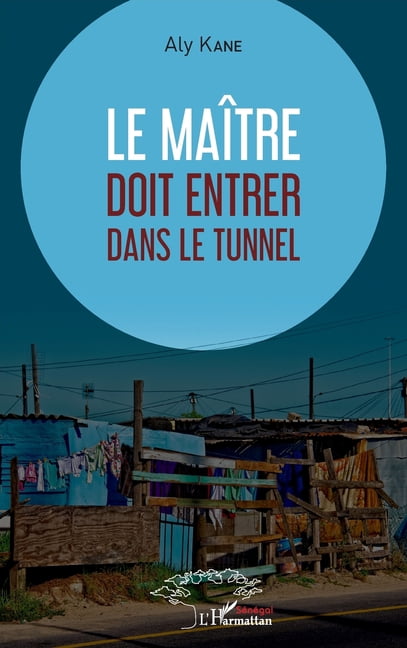 Harmattan SÃ©nÃ©gal Le maÃ®tre doit entrer dans le tunnel, (Paperback)
