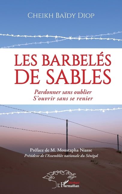 Harmattan SÃ©nÃ©gal Les barbelÃ©s de sables: Pardonner sans oublier. S'ouvrir sans se renier, (Paperback)