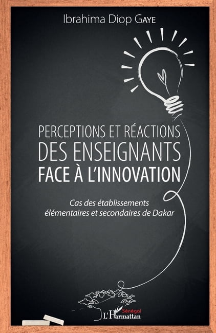 Harmattan SÃ©nÃ©gal Perceptions et rÃ©actions des enseignants face Ã  l'innovation: Cas des Ã©tablissements Ã©lÃ©mentaires et secondaires de Daka, (Paperback)