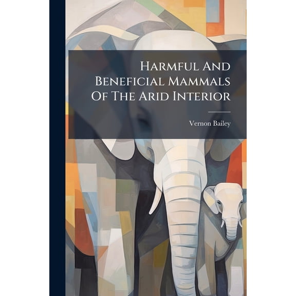 Harmful And Beneficial Mammals Of The Arid Interior : With Special Reference To The Carson And Humboldt Valleys, Nevada (Paperback)