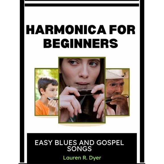 Harmonica For Beginners: Easy Blues And Gospel Songs: Step-By-Step Lessons For Learning Simple Melodies, Breathing Techn, (Paperback)