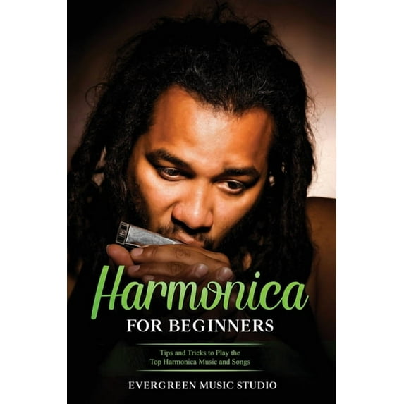 Harmonica for Beginners Harmonica for Beginners: Tips and Tricks to Play the Top Harmonica Music and Songs, Book 2, (Paperback)