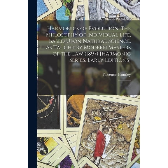 Harmonics of Evolution : The Philosophy of Individual Life, Based Upon Natural Science, As Taught by Modern Masters of the Law (1897) [Harmonic Series, Early Editions]: 1 (Paperback)