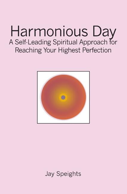 Harmonious Day: A Self-Leading Approach for Maintaining Balance and Harmony in Your Life, and Reaching Your Highest Perfection  Paperback  Jay Speights