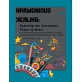 thumbnail image 1 of Harmonious Healing: Exploring the Therapeutic Power of Music: From Memory Enhancement to Identity Formation - Unveiling the Multifaceted Benefits of Music Therapy (Paperback), 1 of 1