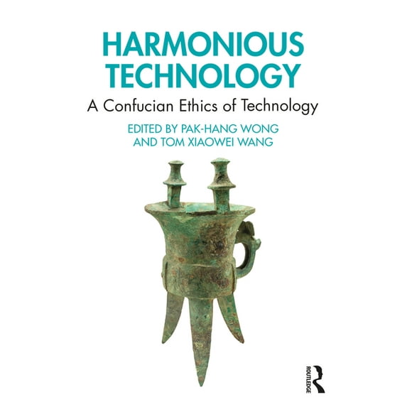 Harmonious Technology: A Confucian Ethics of Technology, (Paperback)