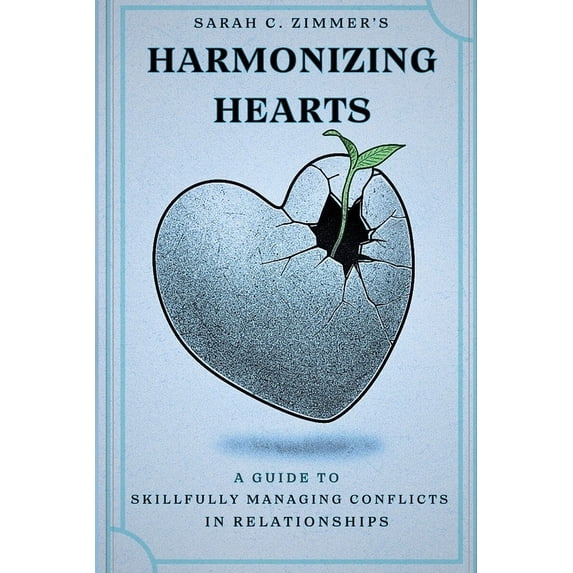 Harmonizing Hearts: A Guide to Skillfully Managing Conflicts in Relationships (Paperback)