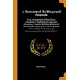 thumbnail image 1 of A Harmony of the Kings and Prophets : Or, an Arrangement of the History Contained in the Books of Kings and Chronicles, Together with the Writings of the Prophets Introduced in Chronological Order as They Were Delivered, Commencing with the Revolt of the T (Paperback), 1 of 1