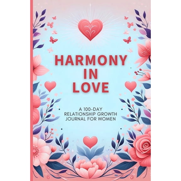 Harmony in Love: A 100-Day Relationship Growth Guided Book for Women Featuring Daily Affirmations, Reflective Prompts, a, (Paperback)