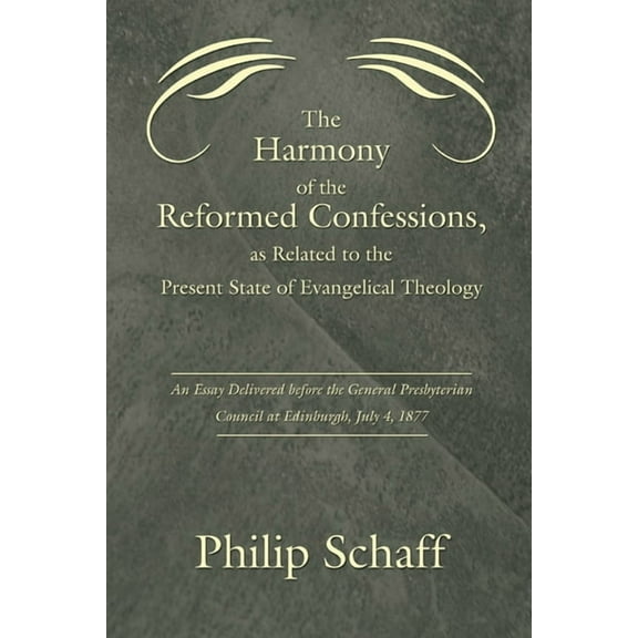 Harmony of the Reformed Confessions, as Related to the Present State of Evangelical Theology: An Essay Delivered Before the General Presbyterian Counc (Paperback)