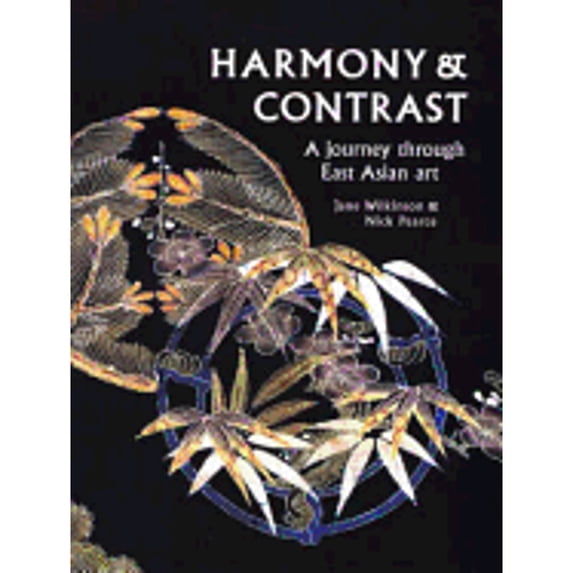 Harmony and Contrast: A Journey Through East Asian Art (Paperback) by Jane Wilkinson, Nicholas Pearce