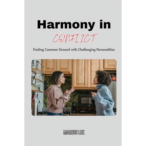 Harmony in Conflict: Finding Common Ground with Challenging Personalities, (Paperback)