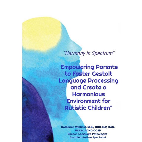 Harmony in Spectrum: Empowering Parents to Foster Gestalt Language Processing and Create a Harmonious Environment for Au, (Paperback)