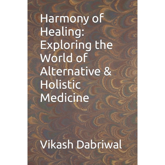 Harmony of Healing: Exploring the World of Alternative & Holistic Medicine, (Paperback)