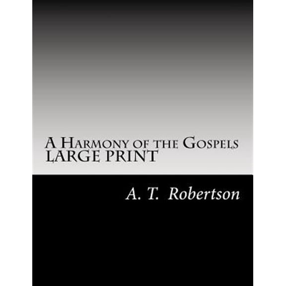 A Harmony of the Gospels By A. T. Robertson: Based on the Broadus Harmony in the Revised Version (Paperback) by A T Robertson
