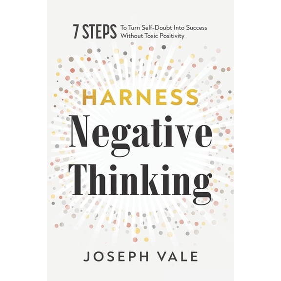 Feel It. Fix It. Harness Negative Thinking: Seven Steps to Turn Self-Doubt Into Success Without Toxic Positivity, Book 1, (Paperback)