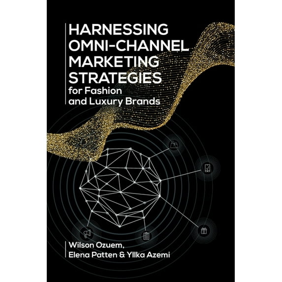 Harnessing Omni-Channel Marketing Strategies for Fashion and Luxury Brands, (Paperback)