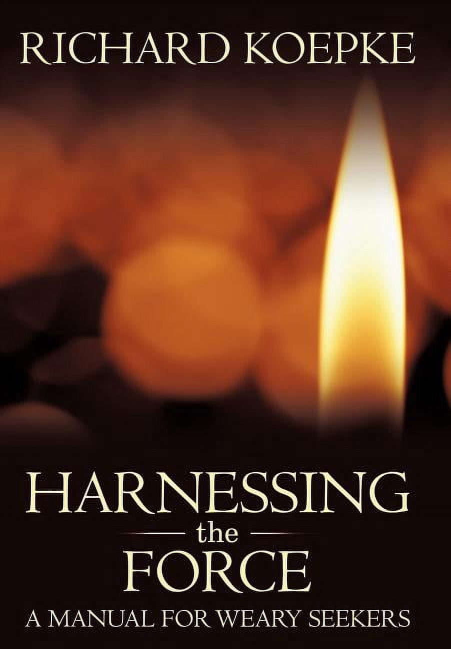 Harnessing the Force: A Manual for Weary Seekers, (Hardcover)
