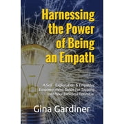 Harnessing the Power of Being an Empath A Self-Exploration & Empathic Empowerment Guide for Tapping Into Your Limitless, Paperback