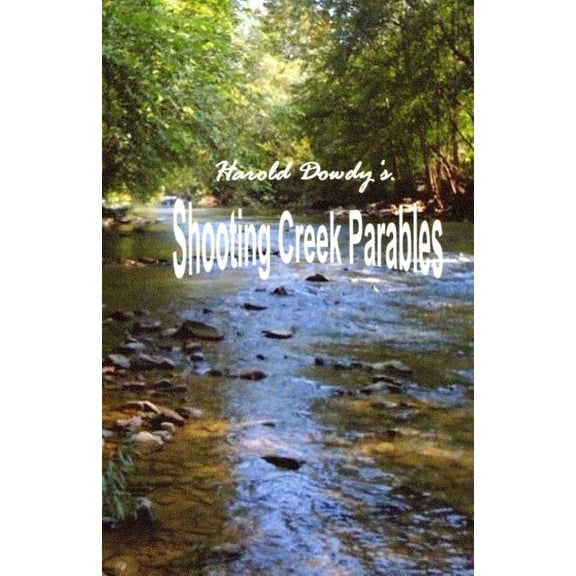 Harold Dowdy's Shooting Creek Parables, (Paperback)
