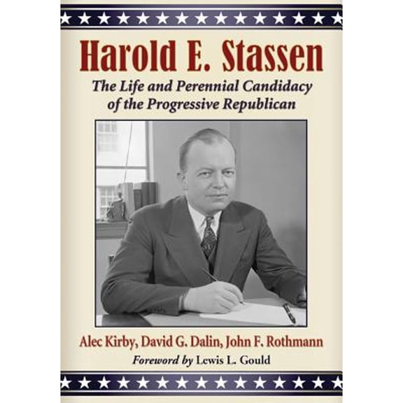 Pre-Owned Harold E. Stassen: The Life and Perennial Candidacy of the Progressive Republican (Paperback) 0786465549 9780786465545