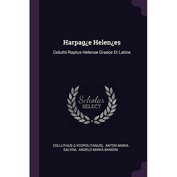 Harpage Helenes: Coluthi Raptus Helenae Graece Et Latine Paperback 1378370716 9781378370711 Colluthus Lycopolitanus