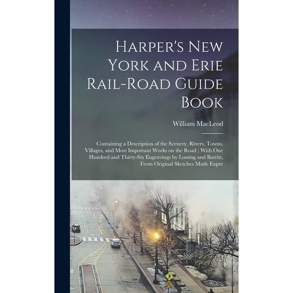 Harper's New York and Erie Rail-road Guide Book: Containing a Description of the Scenery, Rivers, Towns, Villages, and M, (Hardcover)