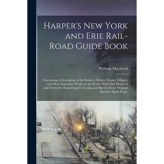 Harper's New York and Erie Rail-road Guide Book: Containing a Description of the Scenery, Rivers, Towns, Villages, and M, (Paperback)