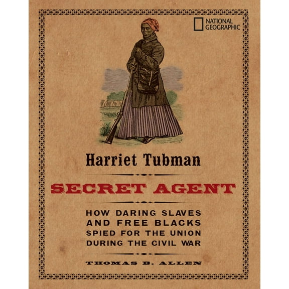 Harriet Tubman, Secret Agent: How Daring Slaves and Free Blacks Spied for the Union During the Civil War, (Paperback)