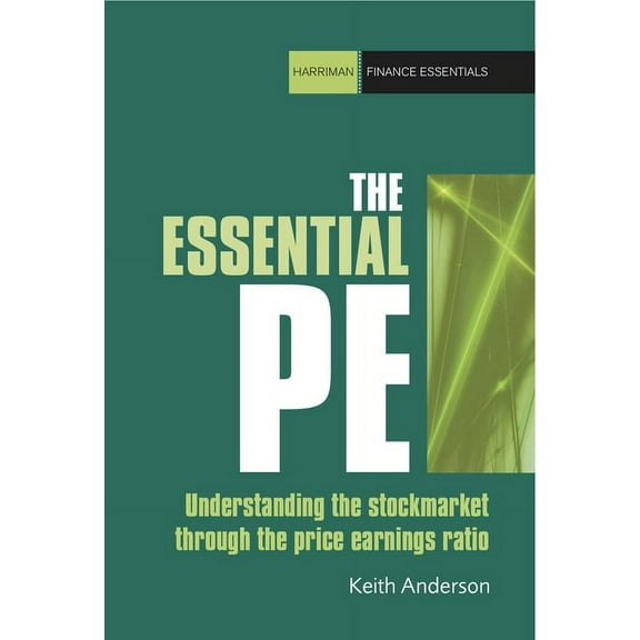Harriman Finance Essentials The Essential P/E: Understanding the Stock Market Through the Price-Earnings Ratio, (Paperback)