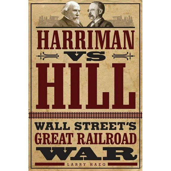 Harriman vs. Hill : Wall Street’s Great Railroad War (Hardcover)