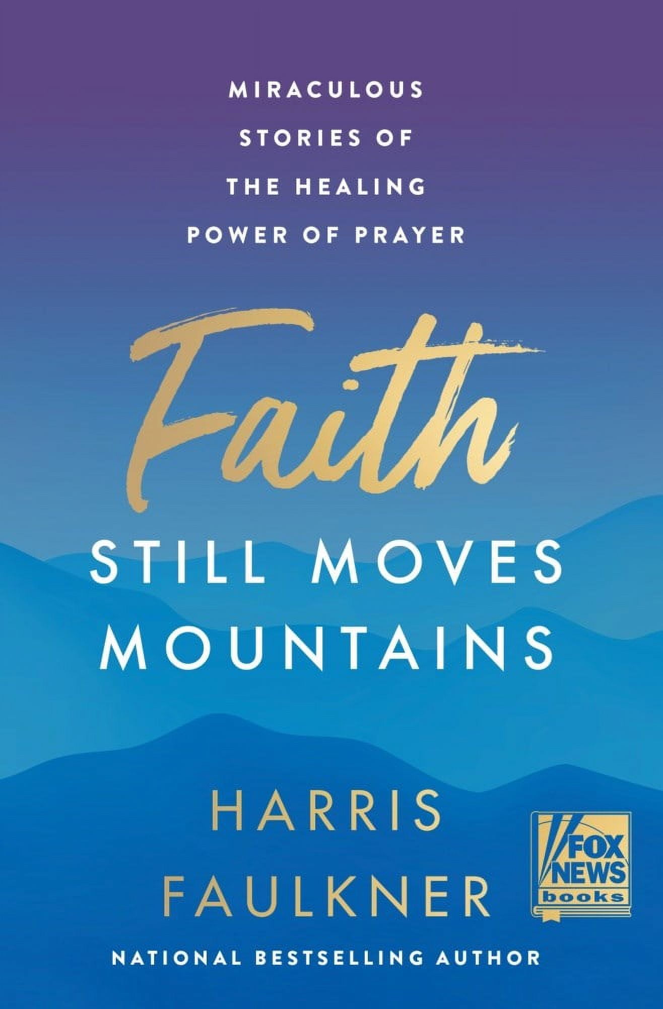 Harris Faulkner: Faith Still Moves Mountains: Miraculous Stories of the Healing Power of Prayer (Hardcover)