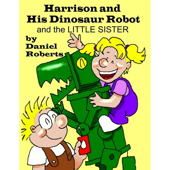 Harrison and his Dinosaur Robot and the Little Sister, (Paperback)
