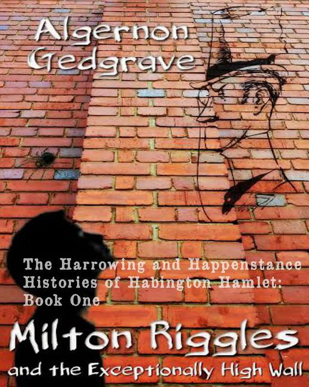The Harrowing and Happenstance Histories of Habington Hamlet: Milton Riggles and the Exceptionally High Wall: The Harrowing and Happenstance Histories of Habington Hamlet: Book One (Paperback)