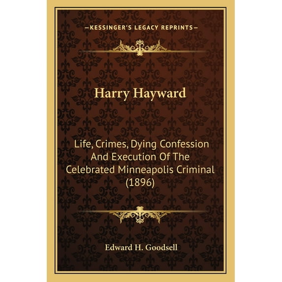 Harry Hayward : Life, Crimes, Dying Confession And Execution Of The Celebrated Minneapolis Criminal (1896) (Paperback)