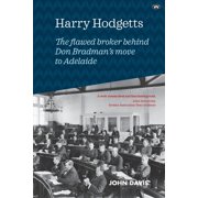 Harry Hodgetts The flawed broker behind Don Bradman's move to Adelaide, Paperback
