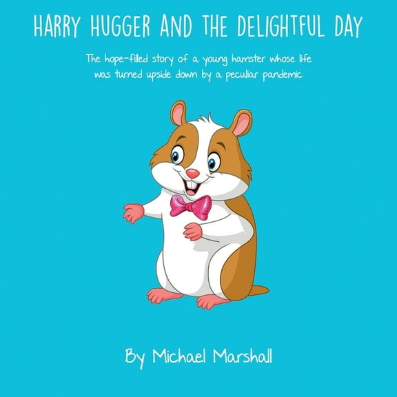 Harry Hugger and the Delightful Day (Color): The hope-filled story of a young hamster whose life was (Paperback) by Michael Marshall