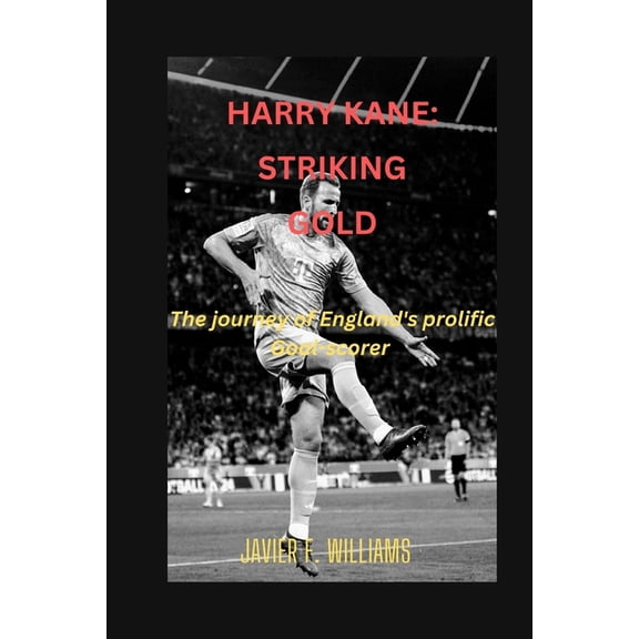Harry Kane: striking gold: The journey of England's prolific Goal-scorer, (Paperback)