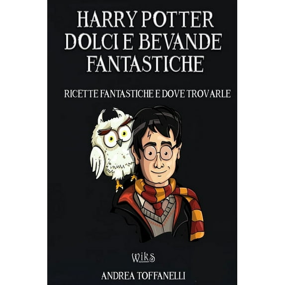 Harry Potter Dolci e Bevande Fantastiche: Ricette Fantastiche e dove Trovarle