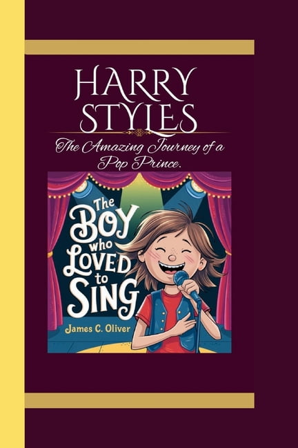 Harry Styles: The Boy Who Loved to Sing" The Amazing Journey of a Pop Prince., (Paperback)