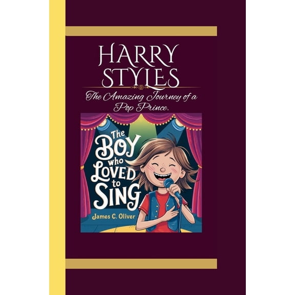 Harry Styles: The Boy Who Loved to Sing" The Amazing Journey of a Pop Prince., (Paperback)