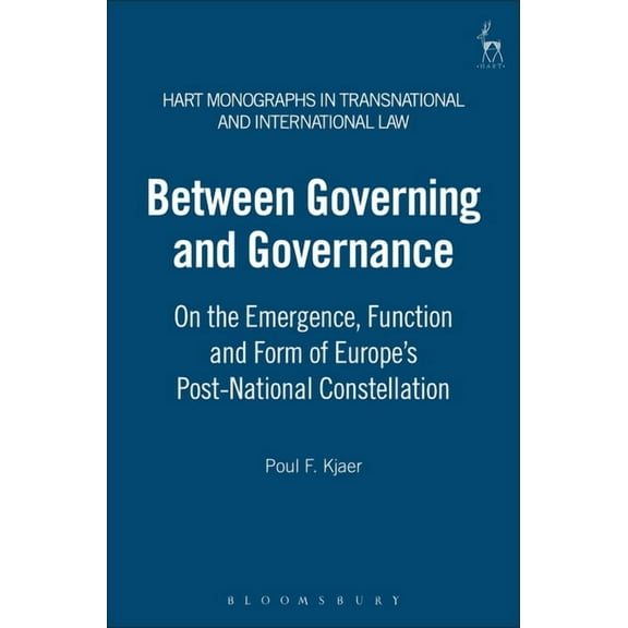 Hart Monographs in Transnational and Int Between Governing and Governance: On the Emergence, Function and Form of Europe's Post-National Constellation, Book 4, (Hardcover)