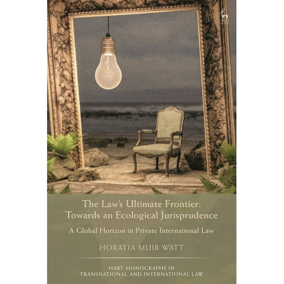 Hart Monographs in Transnational and Int The Law's Ultimate Frontier: Towards an Ecological Jurisprudence: A Global Horizon in Private International Law, (Hardcover)