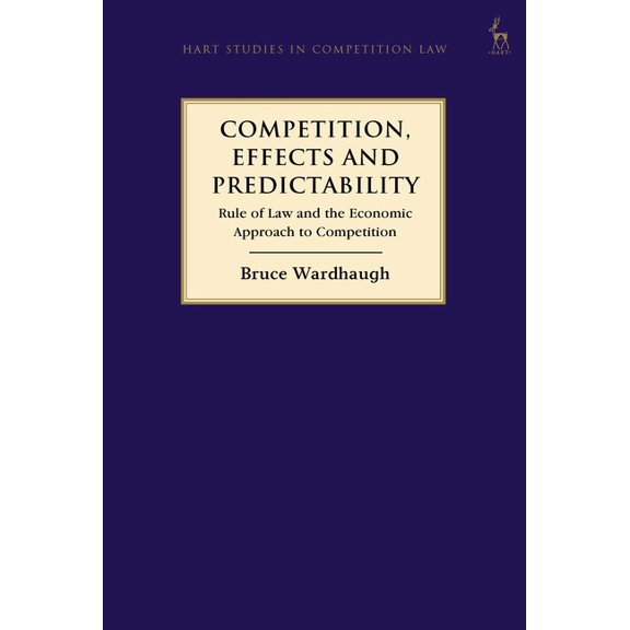 Hart Studies in Competition Law Competition, Effects and Predictability: Rule of Law and the Economic Approach to Competition, (Hardcover)